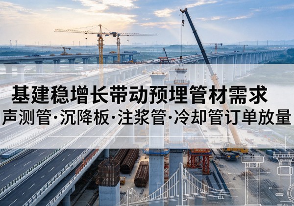 千山基建稳增长带动预埋监测管材需求，声测管、沉降板、注浆管订单持续放量